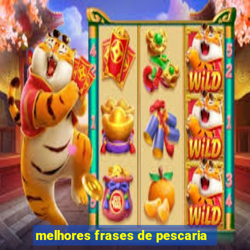 melhores frases de pescaria